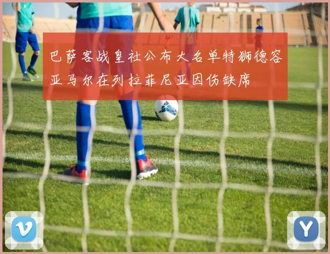 巴萨客战皇社公布大名单特狮德容亚马尔在列拉菲尼亚因伤缺席